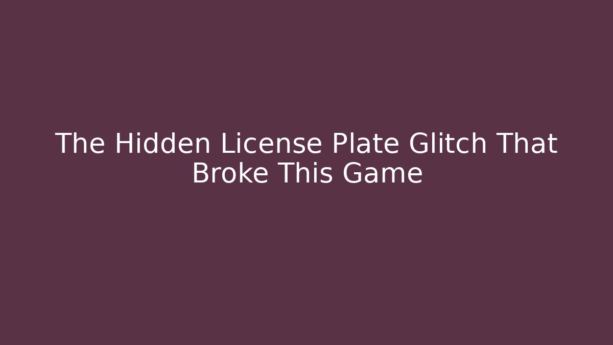 The Hidden License Plate Glitch That Broke This Game