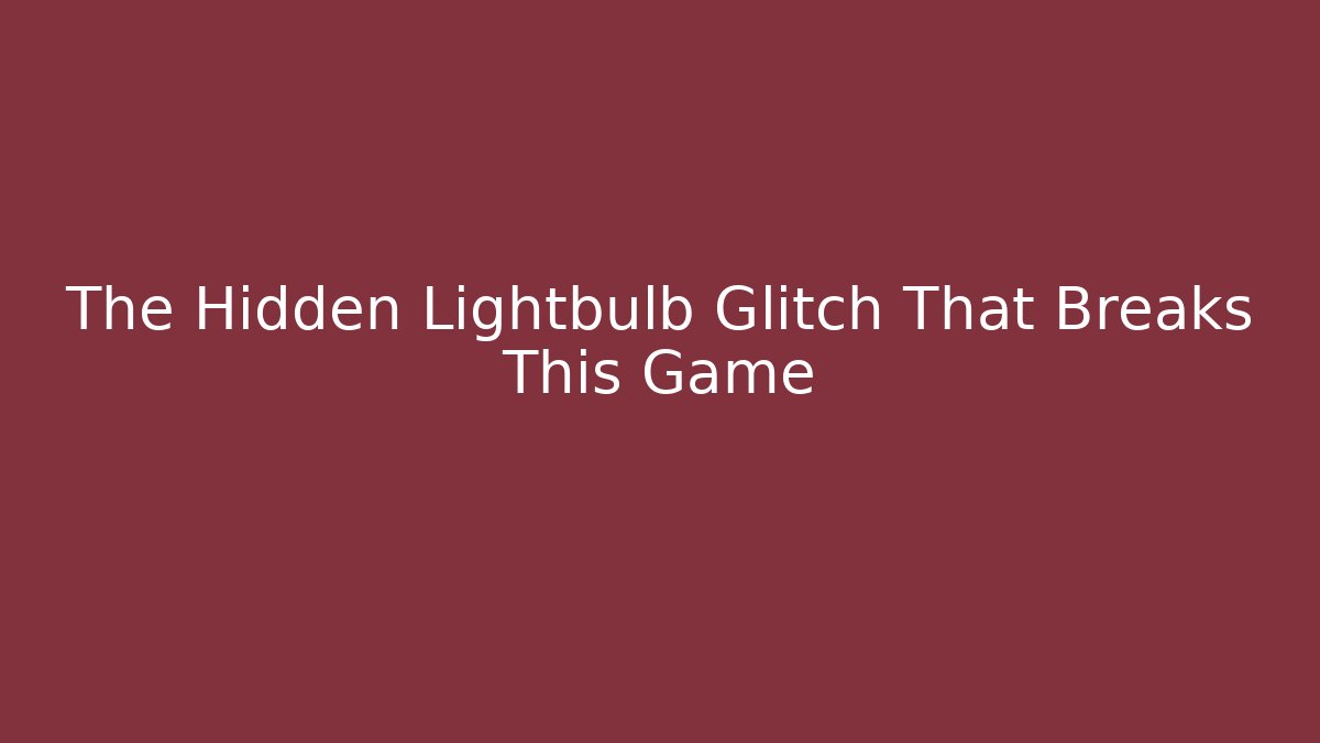 The Hidden Lightbulb Glitch That Breaks This Game