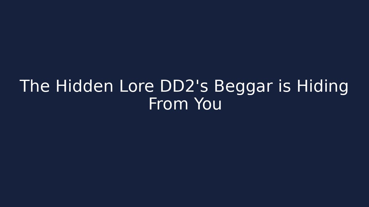 The Hidden Lore DD2's Beggar is Hiding From You