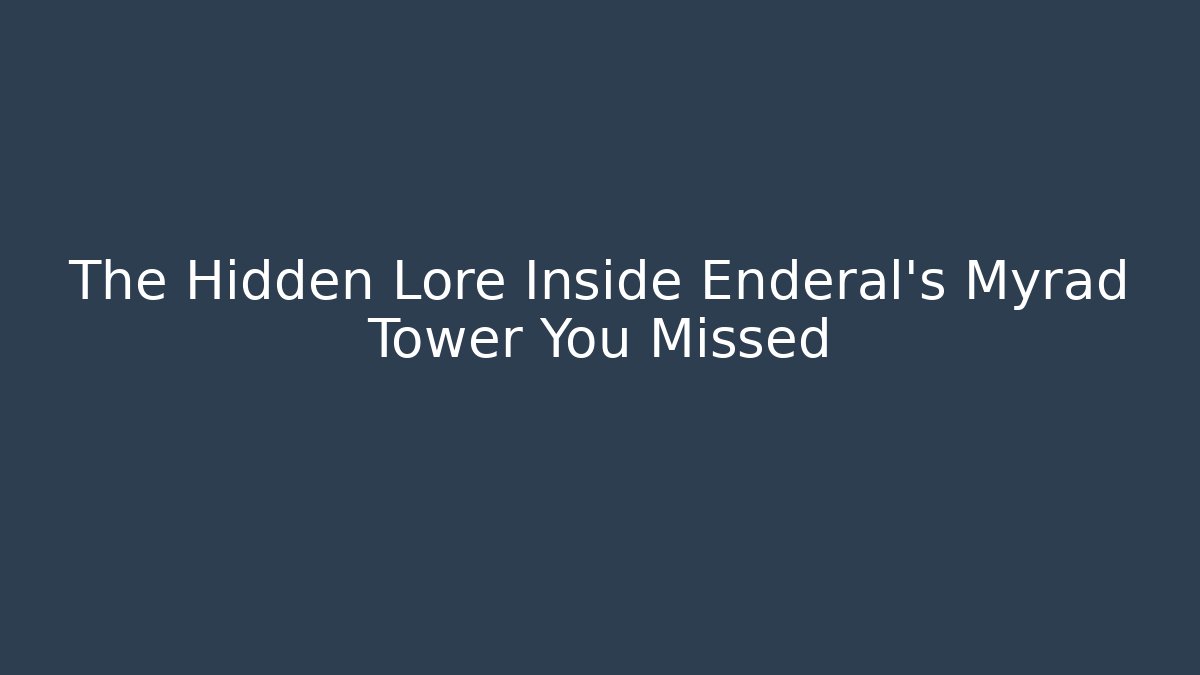 The Hidden Lore Inside Enderal's Myrad Tower You Missed