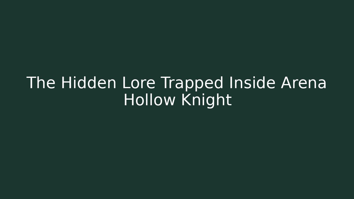 The Hidden Lore Trapped Inside Arena Hollow Knight