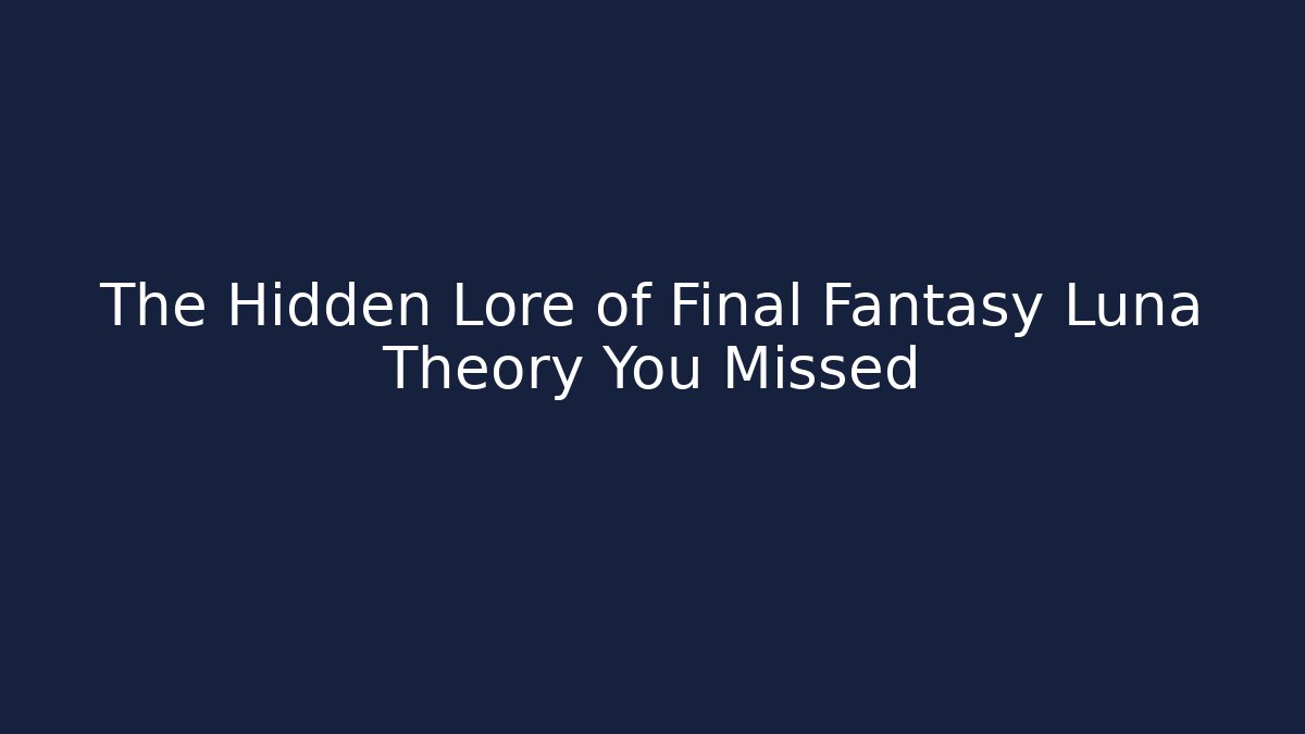 The Hidden Lore of Final Fantasy Luna Theory You Missed
