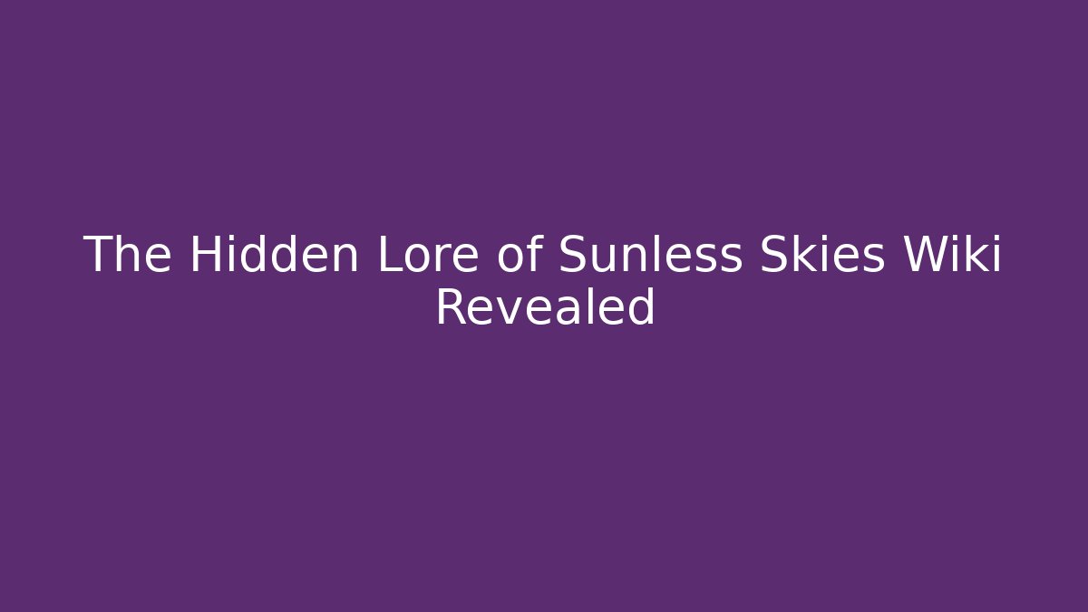 The Hidden Lore of Sunless Skies Wiki Revealed