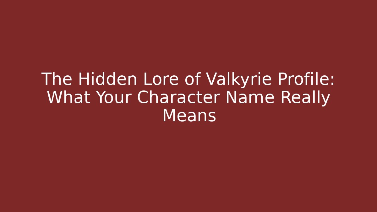 The Hidden Lore of Valkyrie Profile: What Your Character Name Really Means