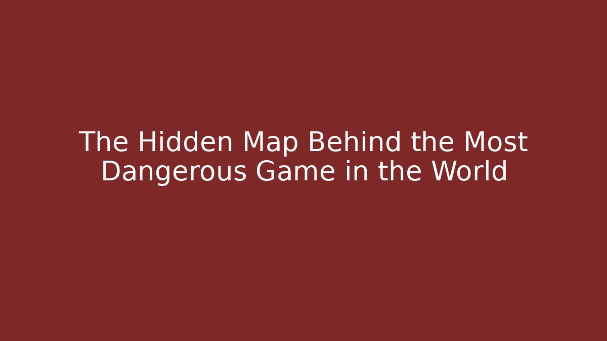 The Hidden Map Behind the Most Dangerous Game in the World