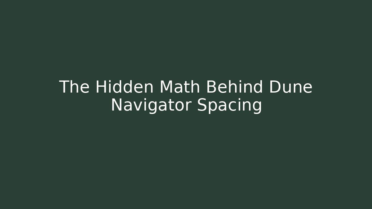 The Hidden Math Behind Dune Navigator Spacing