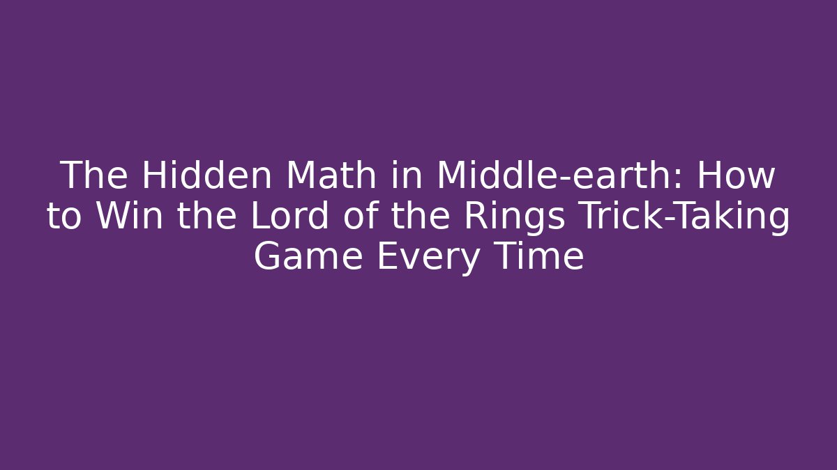 The Hidden Math in Middle-earth: How to Win the Lord of the Rings Trick-Taking Game Every Time