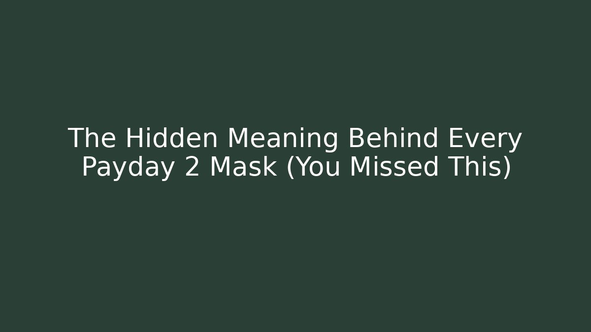 The Hidden Meaning Behind Every Payday 2 Mask (You Missed This)