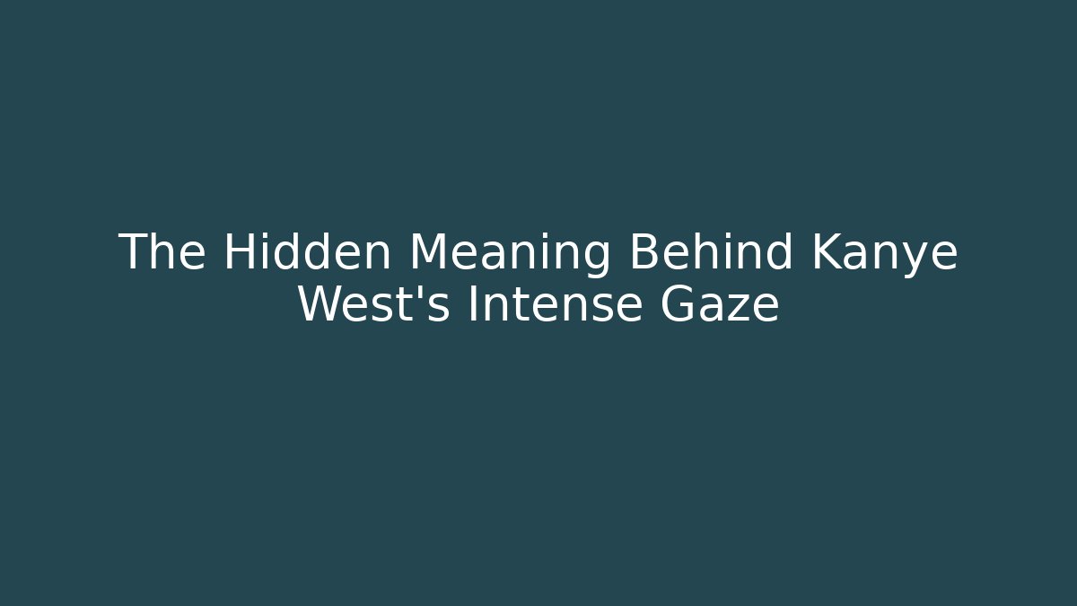 The Hidden Meaning Behind Kanye West's Intense Gaze - The Family Holidays