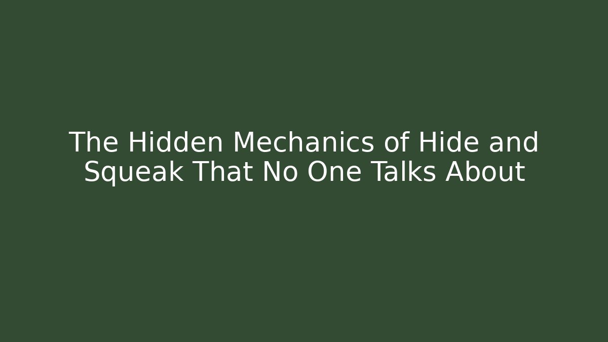 The Hidden Mechanics of Hide and Squeak That No One Talks About