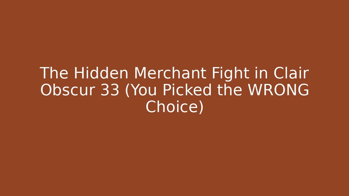 The Hidden Merchant Fight in Clair Obscur 33 (You Picked the WRONG Choice)