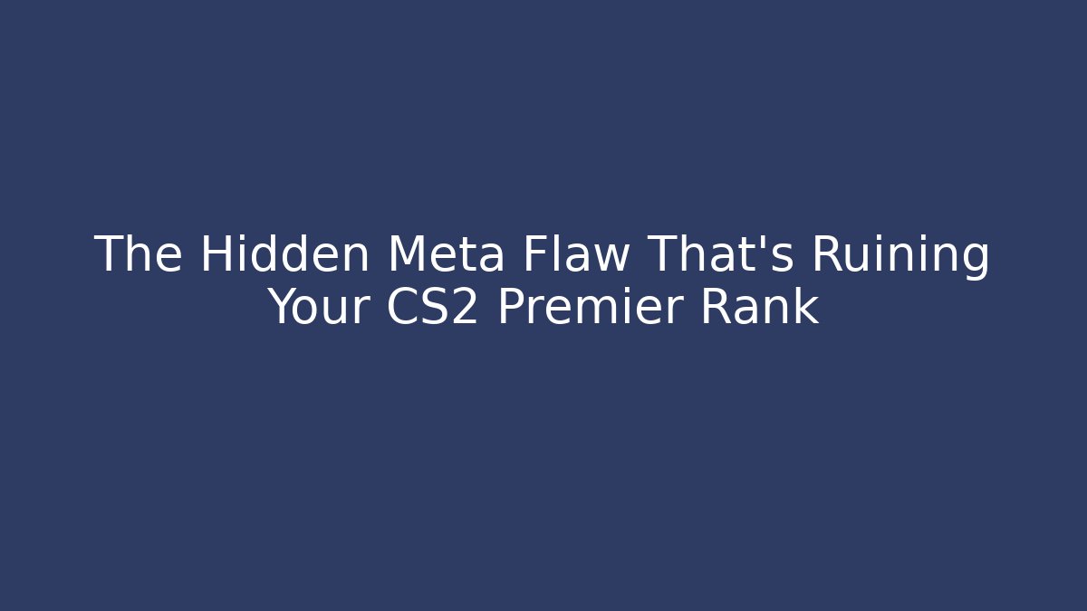 The Hidden Meta Flaw That’s Ruining Your CS2 Premier Rank