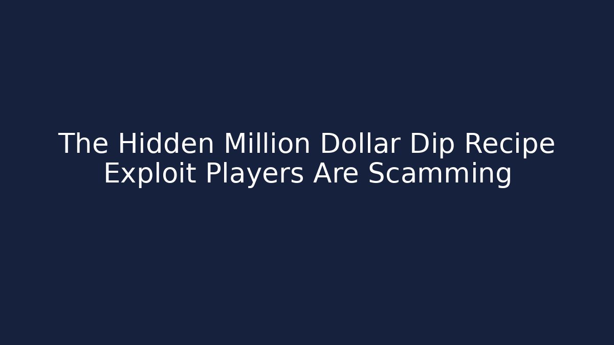 The Hidden Million Dollar Dip Recipe Exploit Players Are Scamming