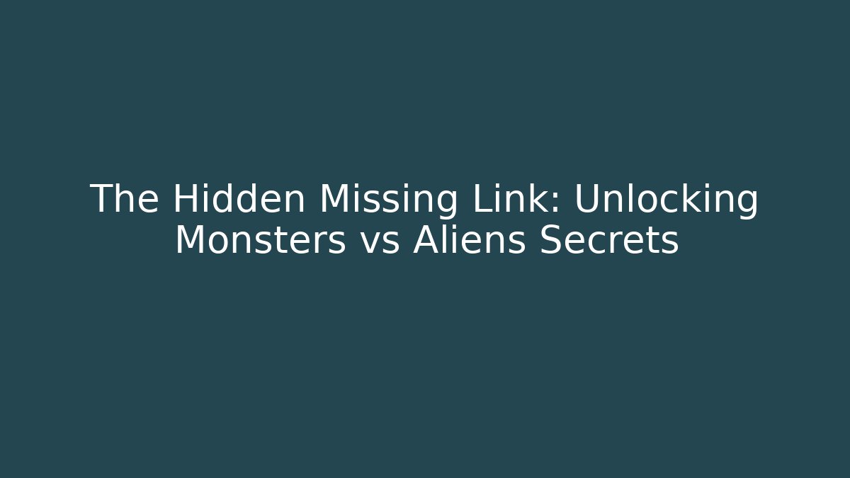 The Hidden Missing Link: Unlocking Monsters vs Aliens Secrets - The Family Holidays