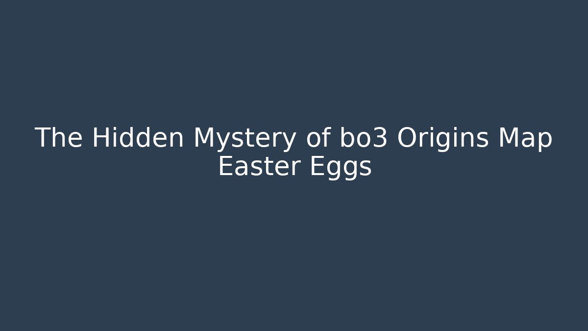 The Hidden Mystery of bo3 Origins Map Easter Eggs