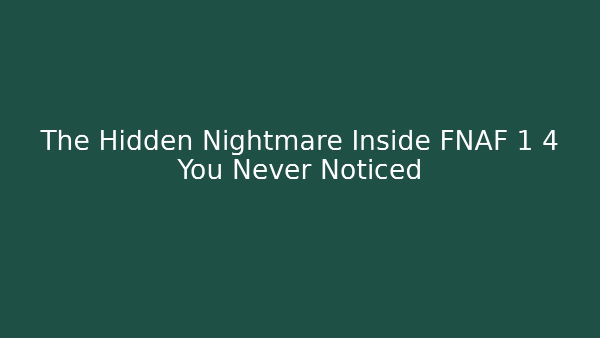 The Hidden Nightmare Inside FNAF 1 4 You Never Noticed