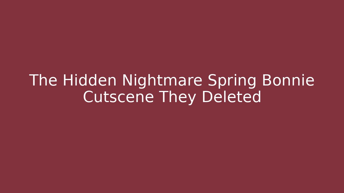 The Hidden Nightmare Spring Bonnie Cutscene They Deleted - The Family Holidays