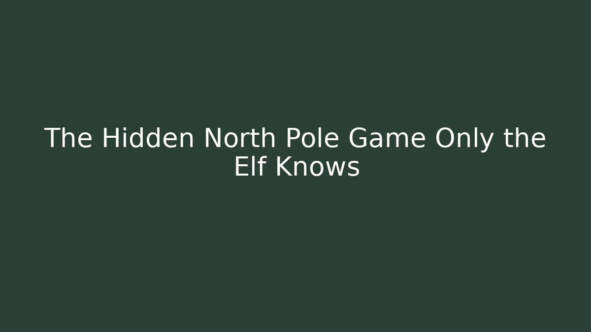 The Hidden North Pole Game Only the Elf Knows