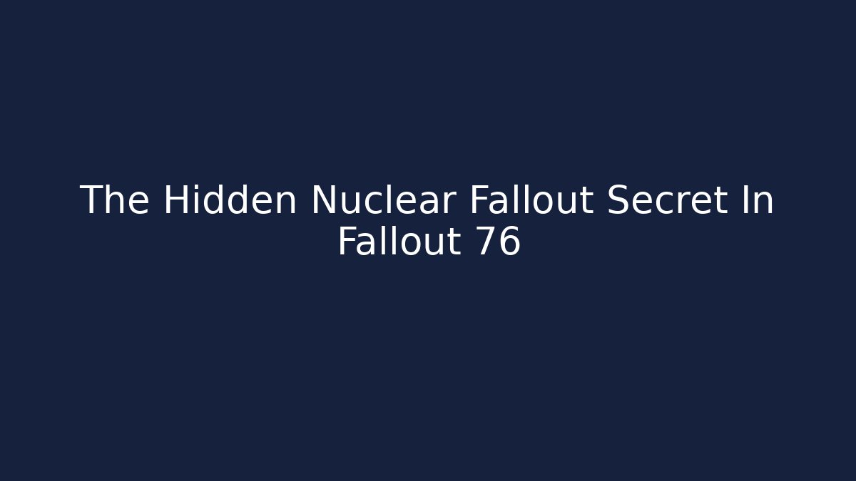 The Hidden Nuclear Fallout Secret In Fallout 76