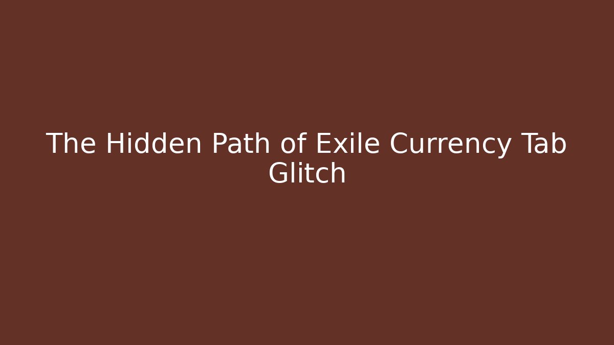 The Hidden Path of Exile Currency Tab Glitch
