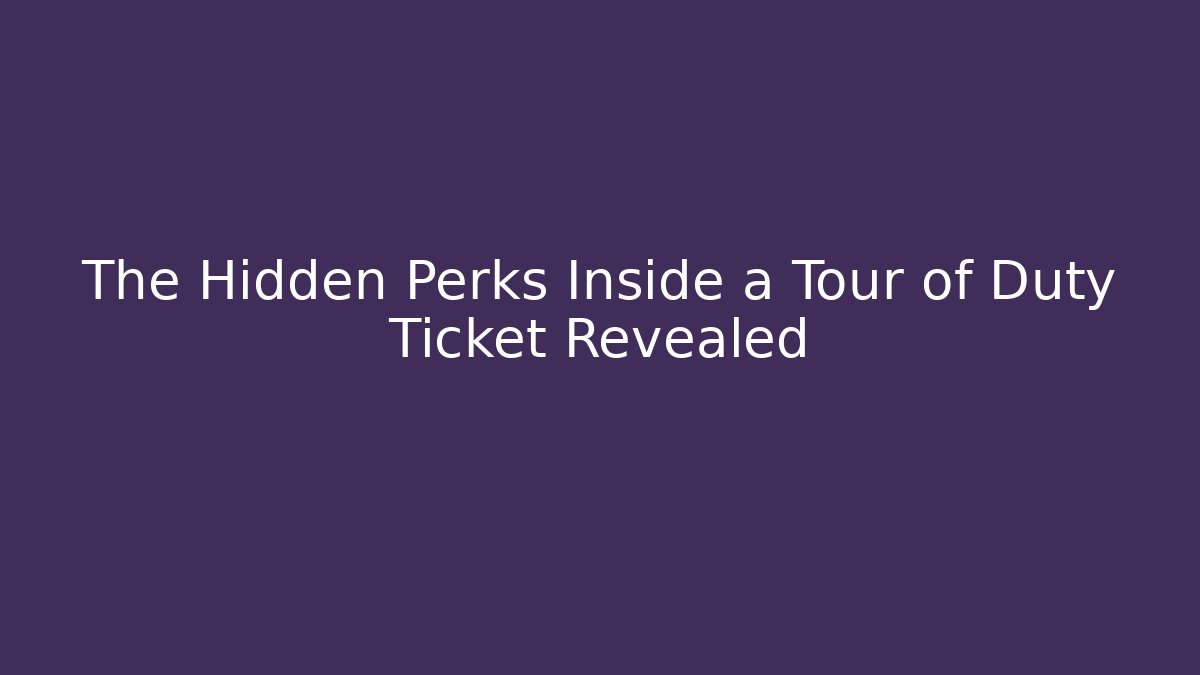 The Hidden Perks Inside a Tour of Duty Ticket Revealed - The Family Holidays