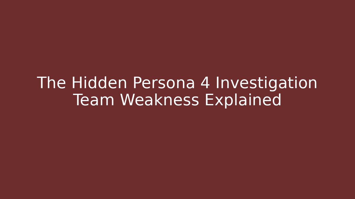 The Hidden Persona 4 Investigation Team Weakness Explained - The Family Holidays
