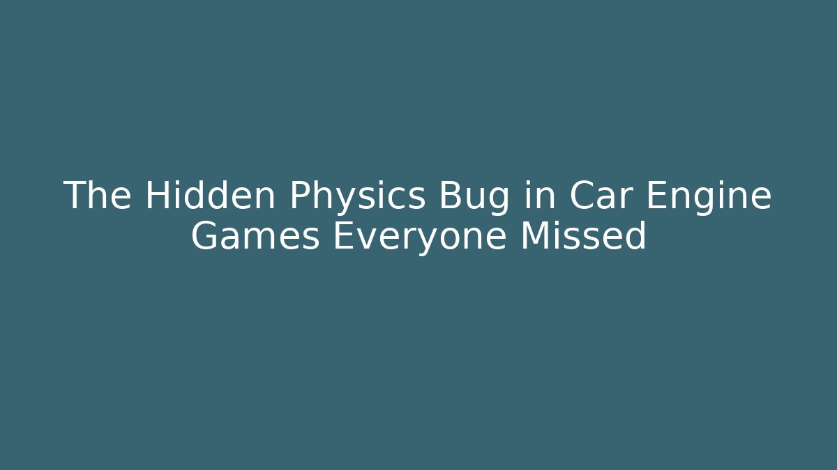 The Hidden Physics Bug in Car Engine Games Everyone Missed