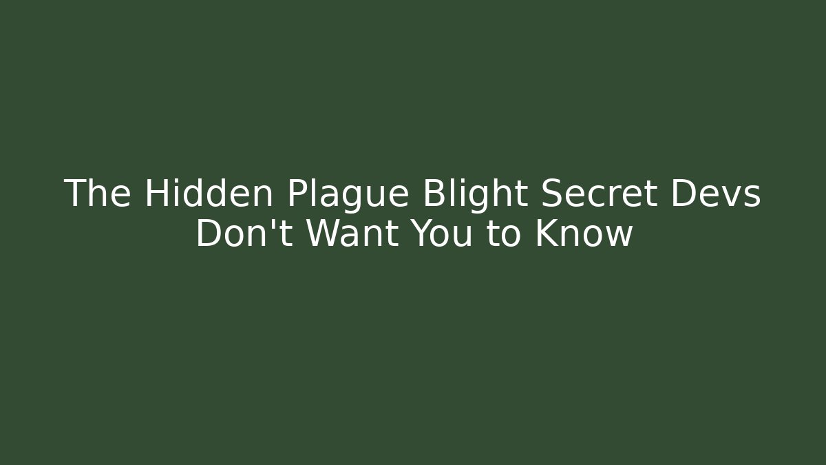 The Hidden Plague Blight Secret Devs Don't Want You to Know