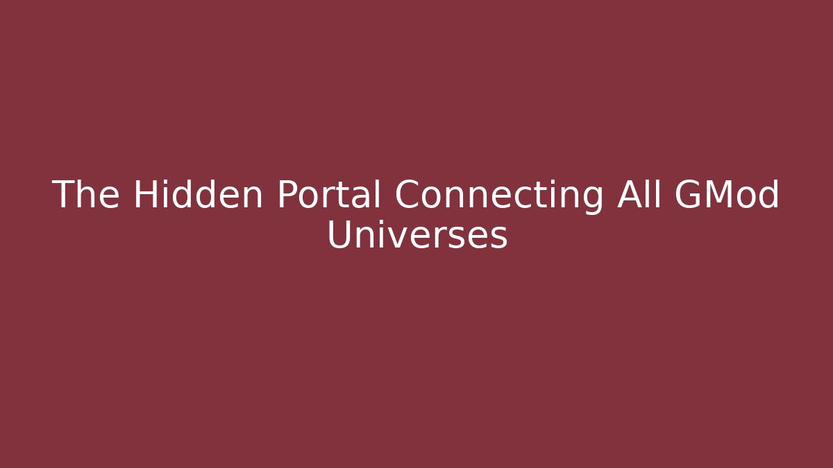The Hidden Portal Connecting All GMod Universes