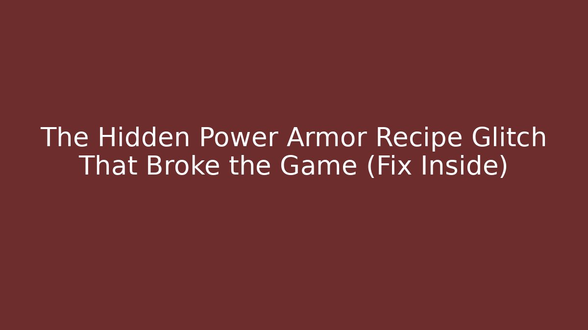 The Hidden Power Armor Recipe Glitch That Broke the Game (Fix Inside)