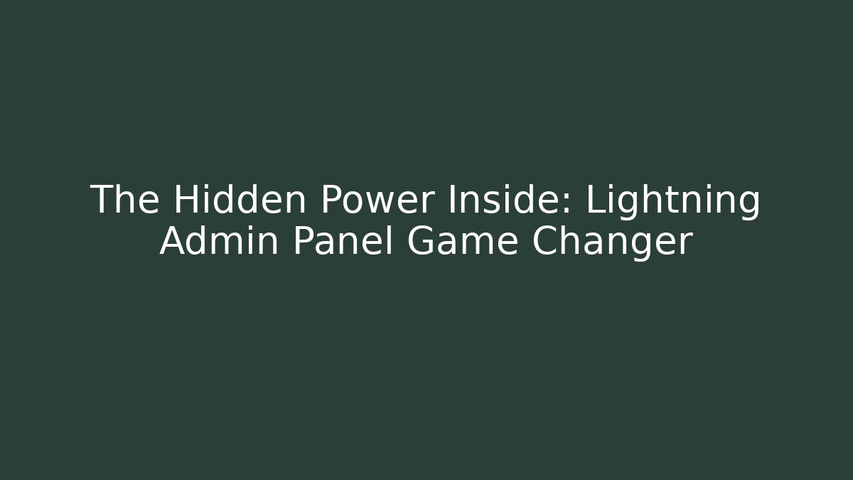 The Hidden Power Inside: Lightning Admin Panel Game Changer