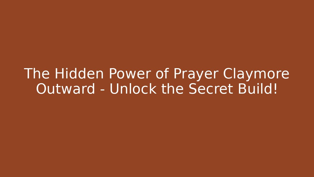 The Hidden Power of Prayer Claymore Outward – Unlock the Secret Build!