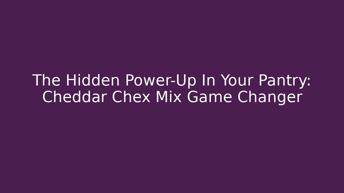 The Hidden Power-Up In Your Pantry: Cheddar Chex Mix Game Changer - The Family Holidays