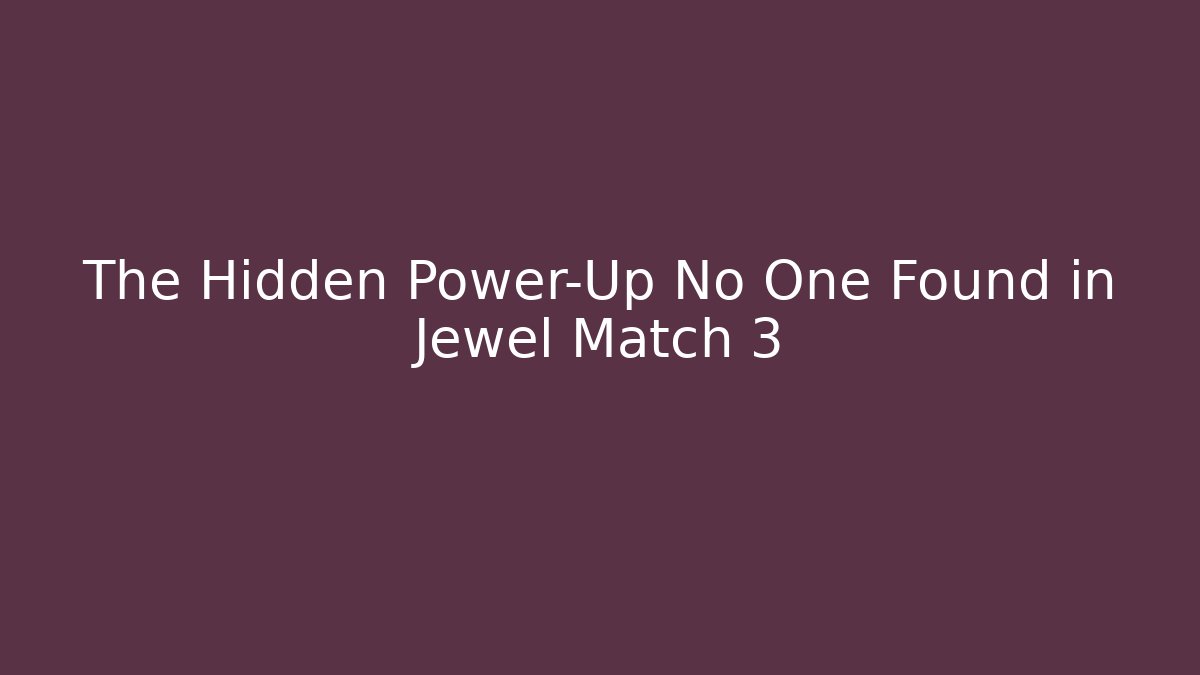 The Hidden Power-Up No One Found in Jewel Match 3