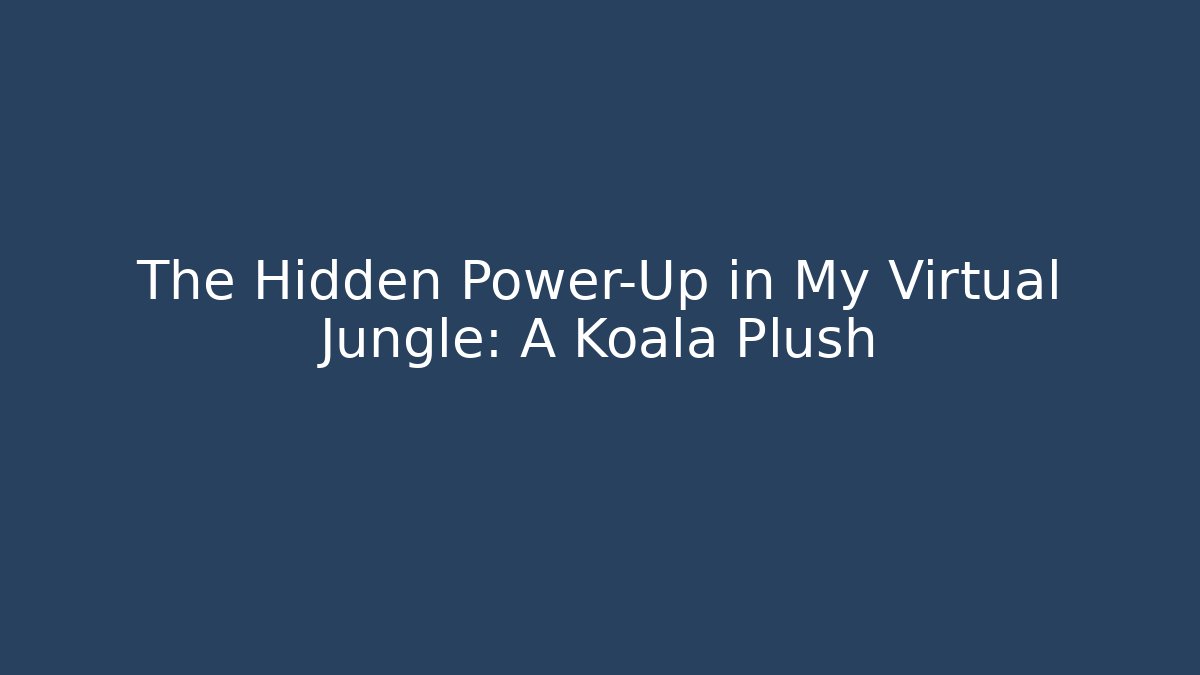 The Hidden Power-Up in My Virtual Jungle: A Koala Plush