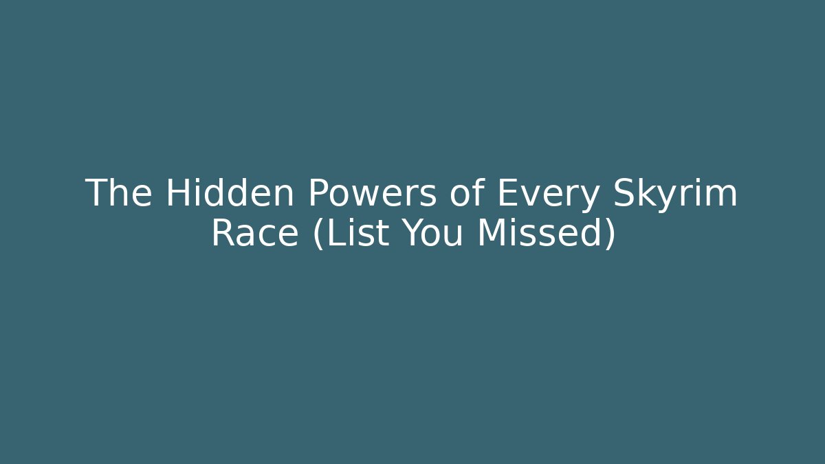The Hidden Powers of Every Skyrim Race (List You Missed)