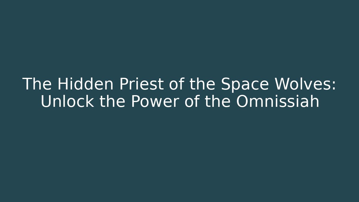 The Hidden Priest of the Space Wolves: Unlock the Power of the Omnissiah