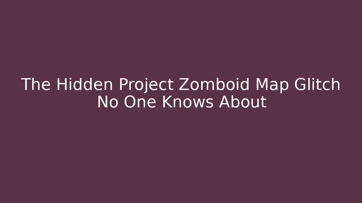 The Hidden Project Zomboid Map Glitch No One Knows About