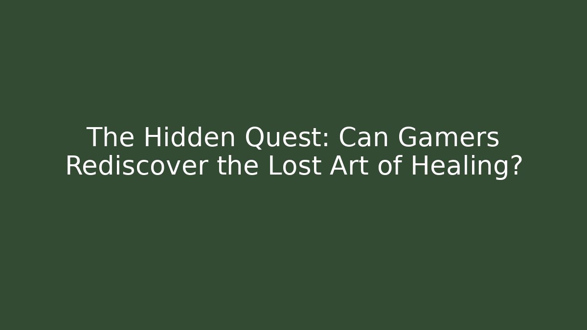 The Hidden Quest: Can Gamers Rediscover the Lost Art of Healing?