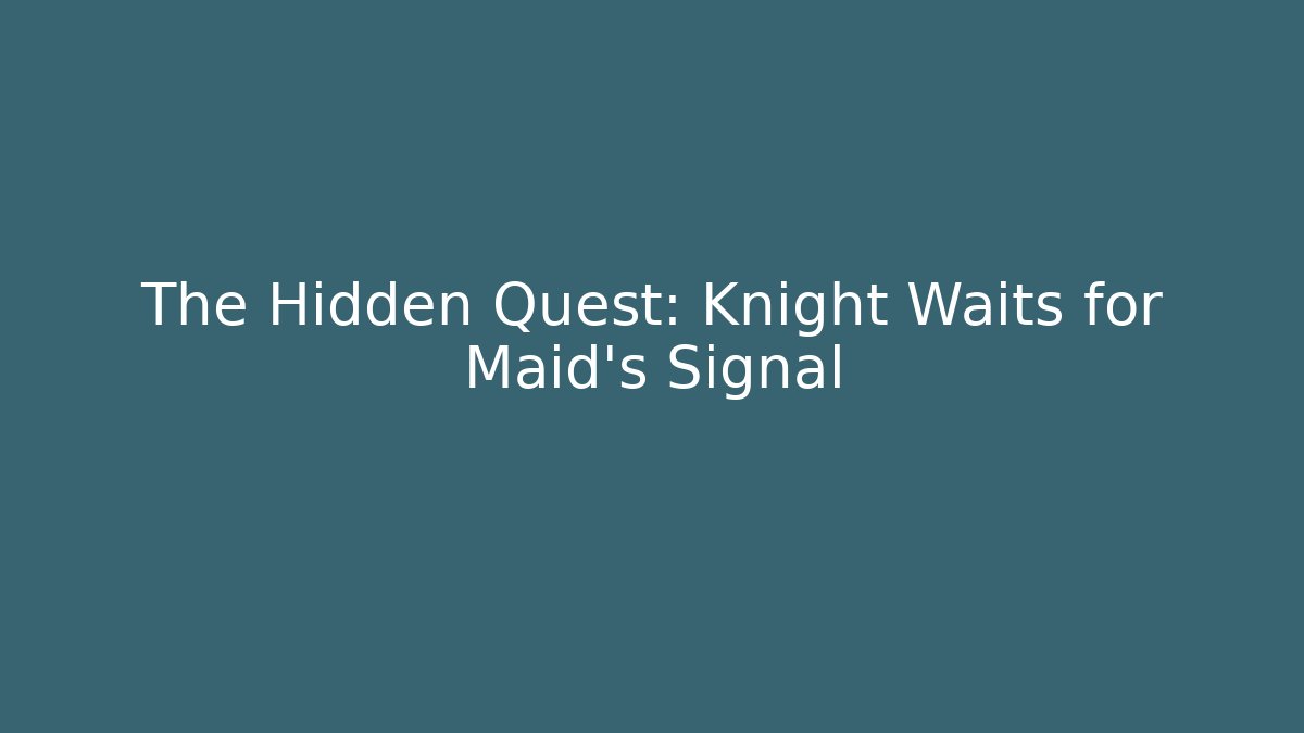 The Hidden Quest: Knight Waits for Maid's Signal - The Family Holidays