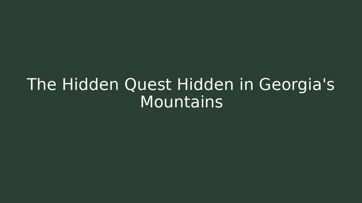 The Hidden Quest Hidden in Georgia's Mountains