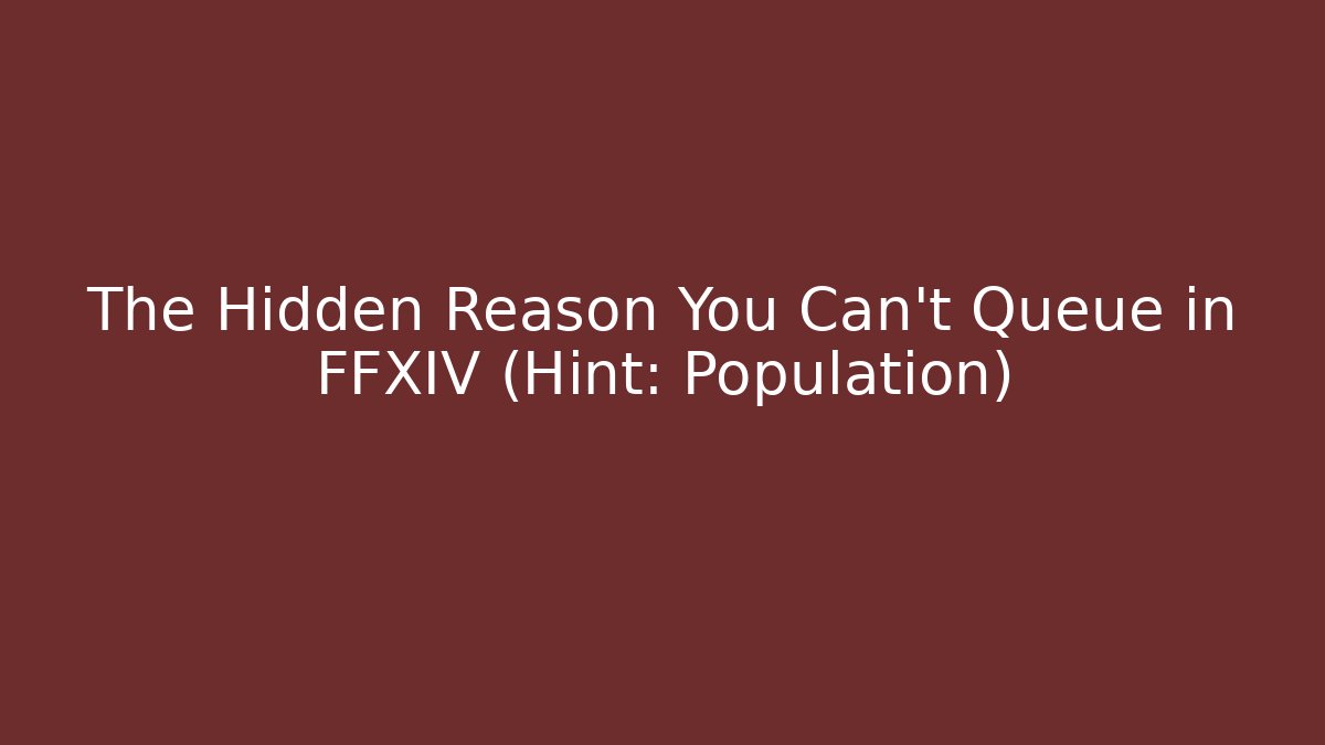 The Hidden Reason You Can't Queue in FFXIV (Hint: Population)