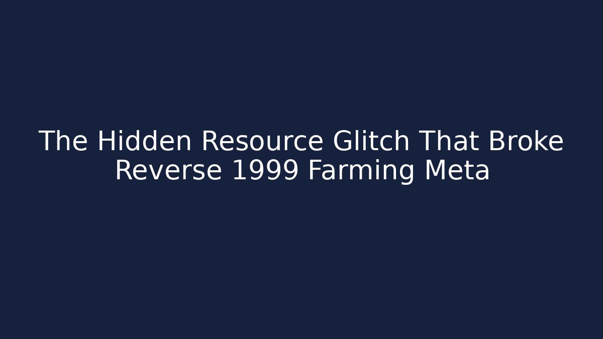 The Hidden Resource Glitch That Broke Reverse 1999 Farming Meta