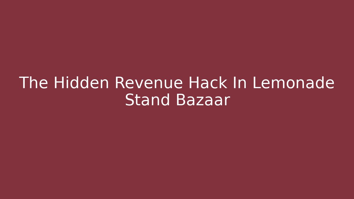 The Hidden Revenue Hack In Lemonade Stand Bazaar