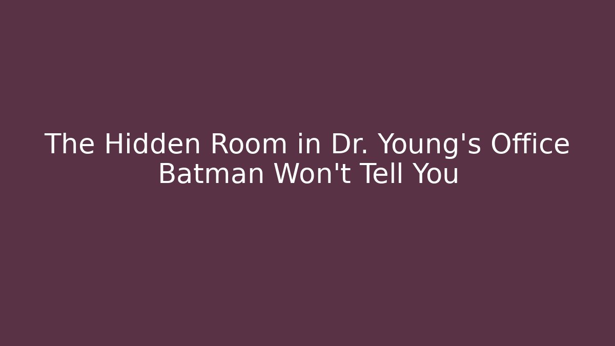 The Hidden Room in Dr. Young's Office Batman Won't Tell You