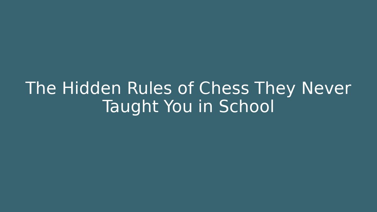 The Hidden Rules of Chess They Never Taught You in School