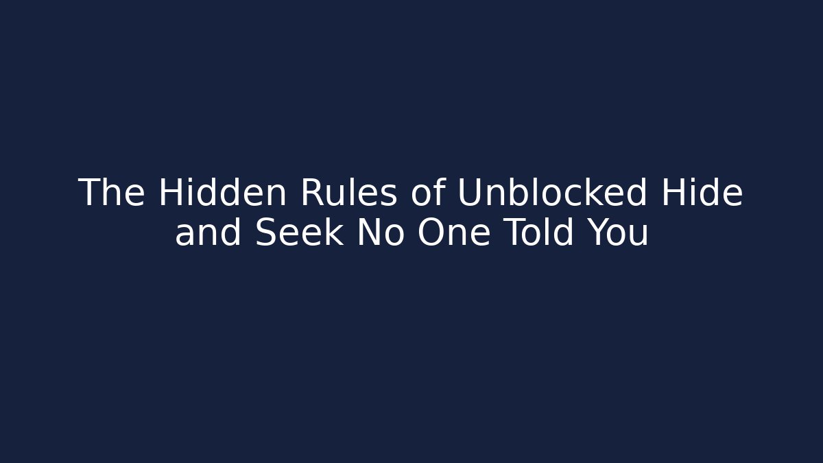The Hidden Rules of Unblocked Hide and Seek No One Told You