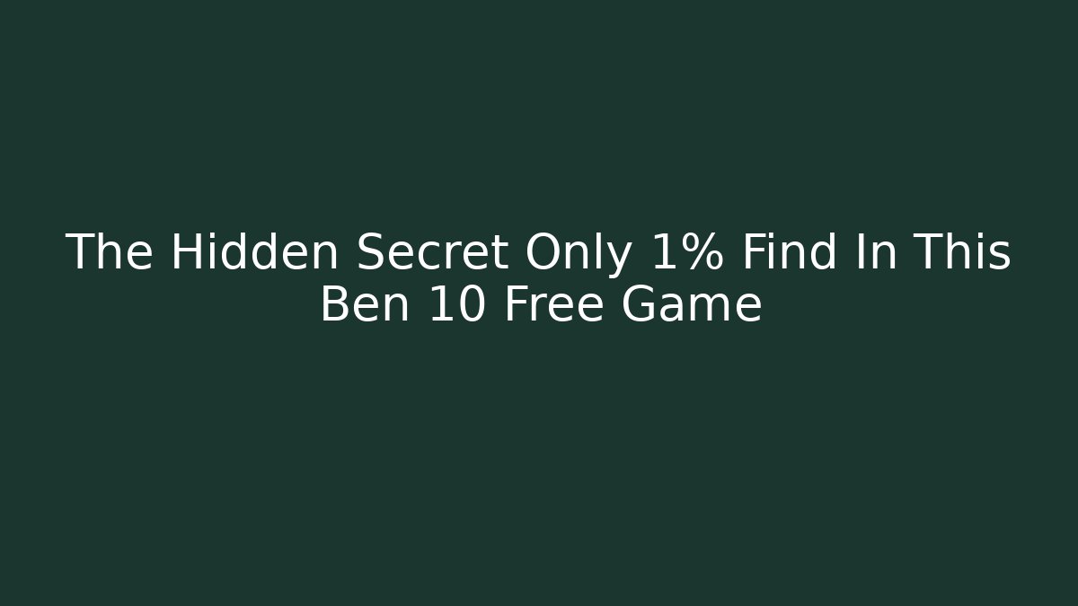 The Hidden Secret Only 1% Find In This Ben 10 Free Game