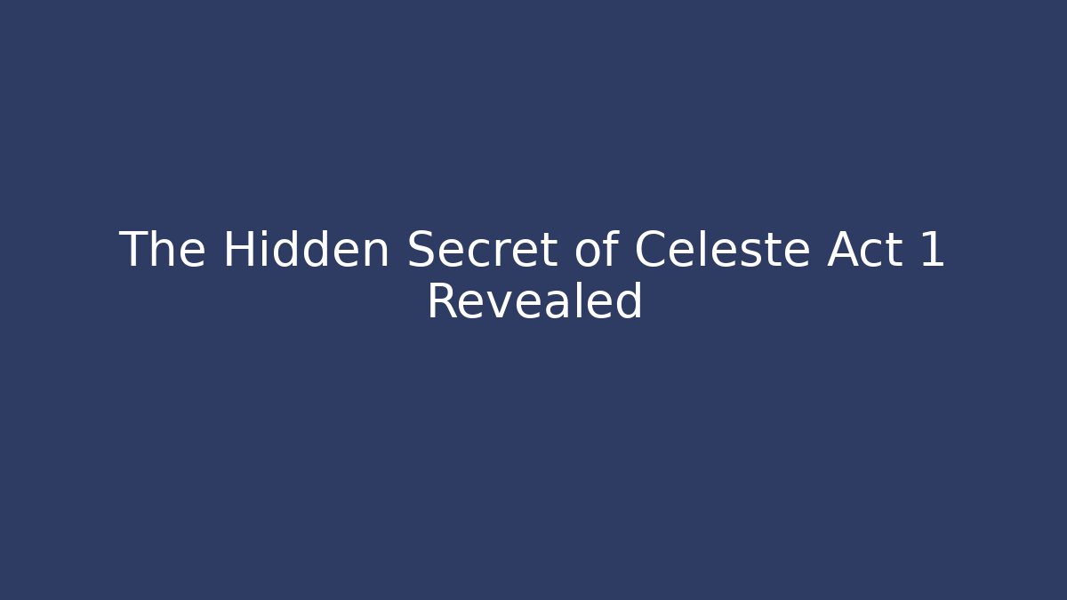 The Hidden Secret of Celeste Act 1 Revealed - The Family Holidays