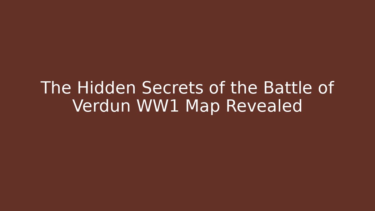 The Hidden Secrets of the Battle of Verdun WW1 Map Revealed